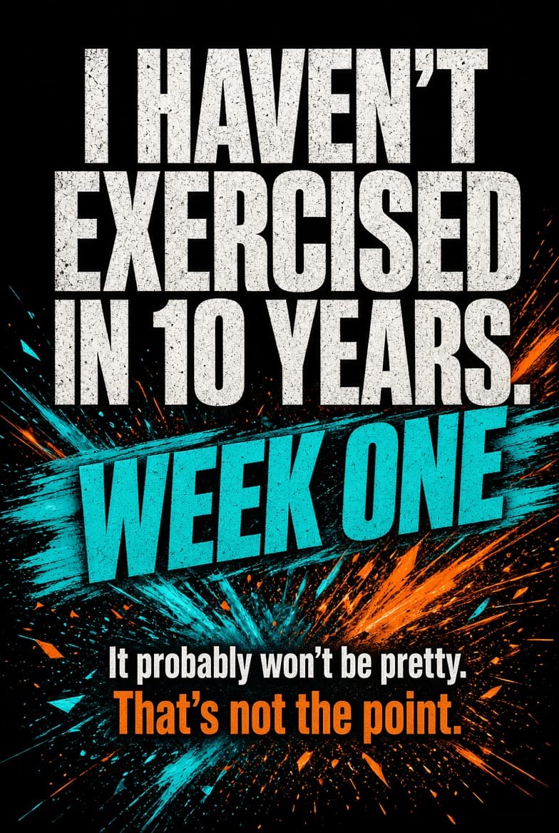 Poster reading I HAVEN’T EXERCISED IN 10 YEARS. WEEK ONE, with the line: It probably won’t be pretty. That’s not the point.