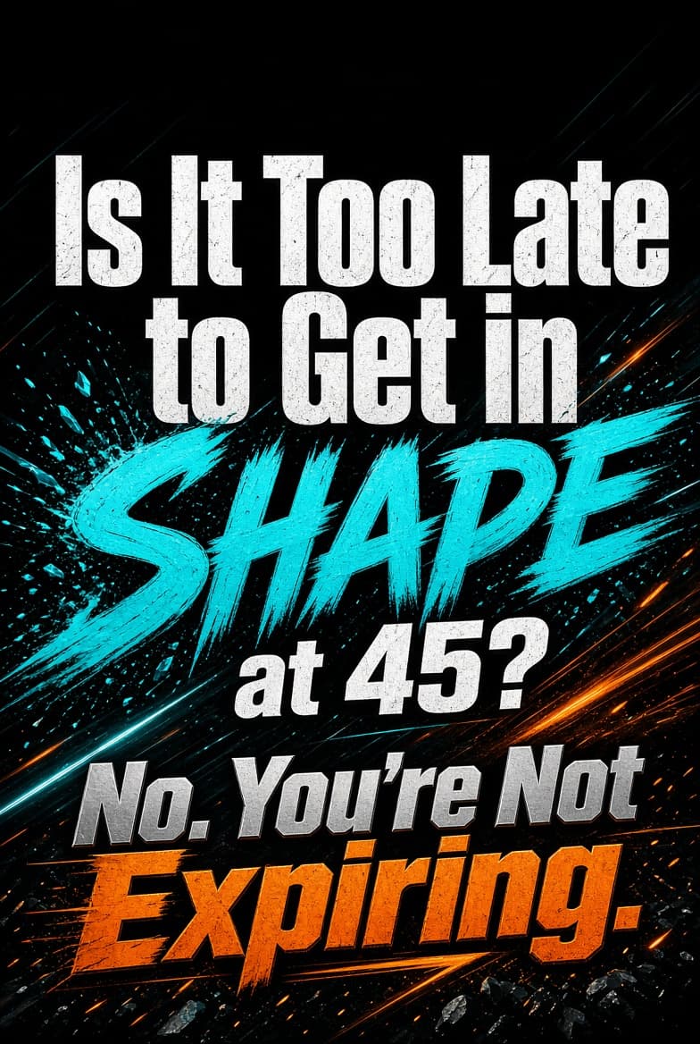 Poster reading Is It Too Late to Get in Shape at 45? No. You’re Not Expiring.