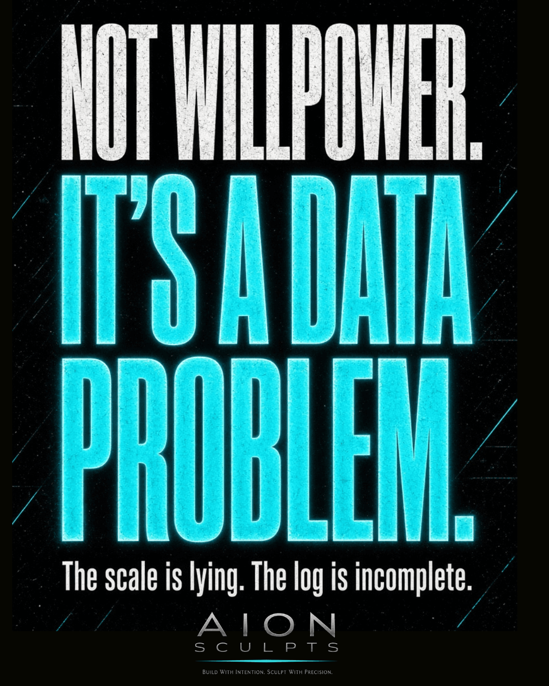 Poster in neon cyan on black reading NOT WILLPOWER. IT'S A DATA PROBLEM, above the line: the scale is lying, the log is incomplete.